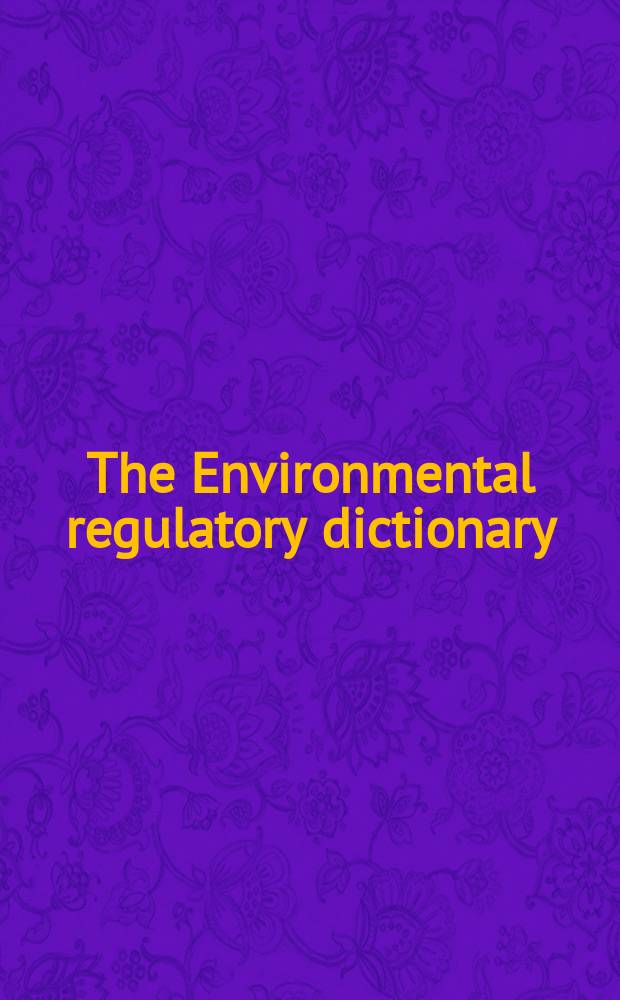 The Environmental regulatory dictionary = Словарь по охране окружающей среды