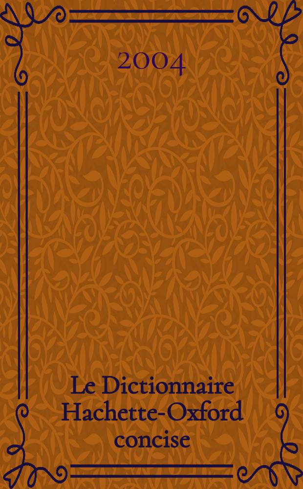 Le Dictionnaire Hachette-Oxford concise = The Concise Oxford-Hachette French dictionary : français-anglais, anglais-français = Краткий словарь Оксфорд-Ашетт