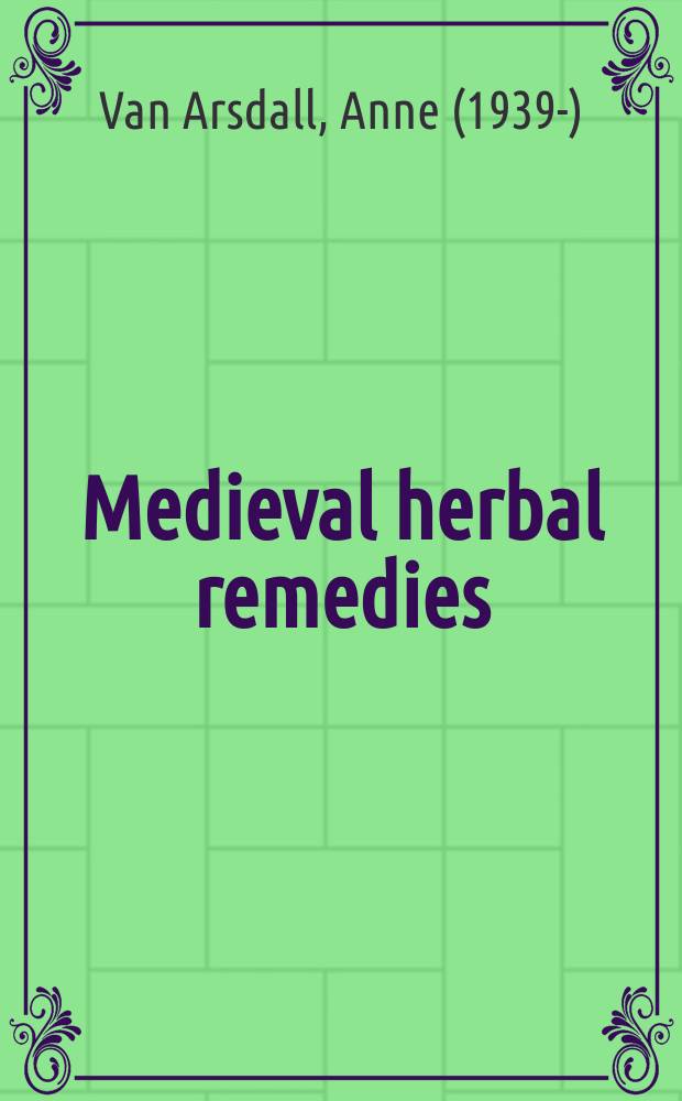 Medieval herbal remedies : the Old English herbarium and Anglo-Saxon medicine = Средневековые травяные лекарства. Старинный английский гербарий и англо-саксонская медицина.