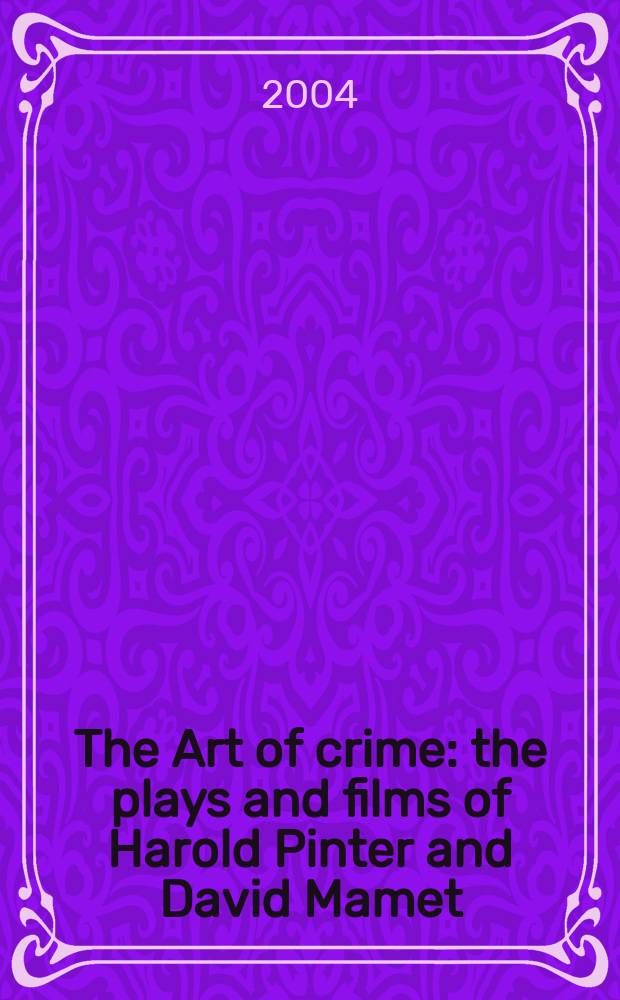 The Art of crime : the plays and films of Harold Pinter and David Mamet = Искусство преступления = Искусство преступления: пьесы и фильмы Гарольда Пинтера и Дейвида Мамета