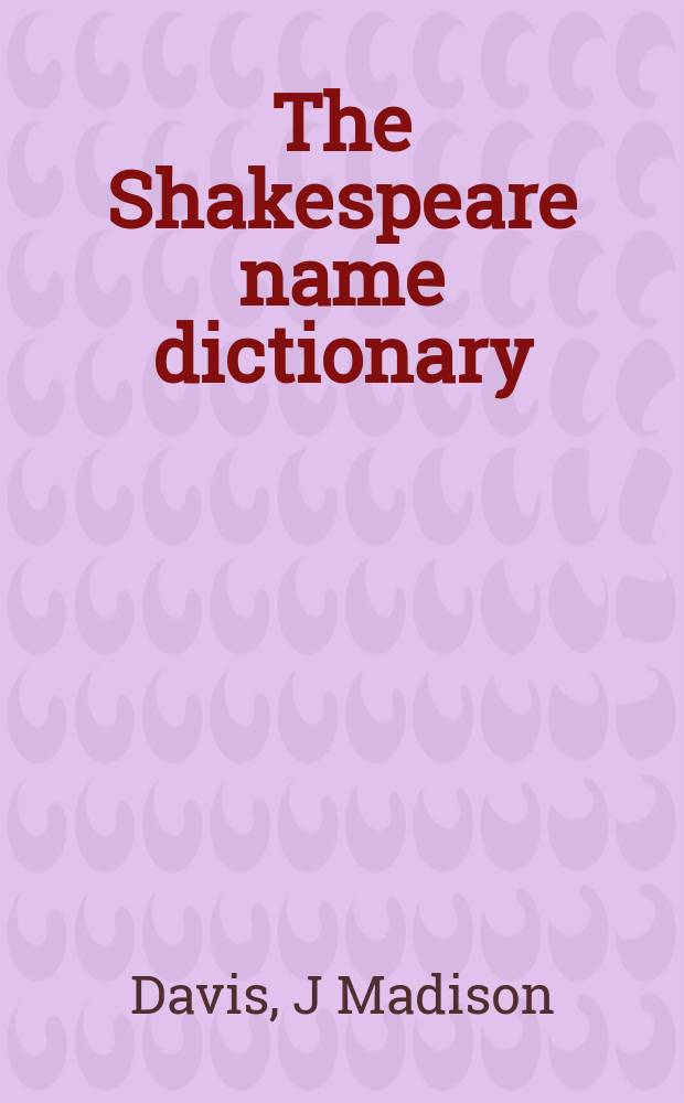 The Shakespeare name dictionary = Словарь собственных имен героев и названия местностей в произведениях Шекспира