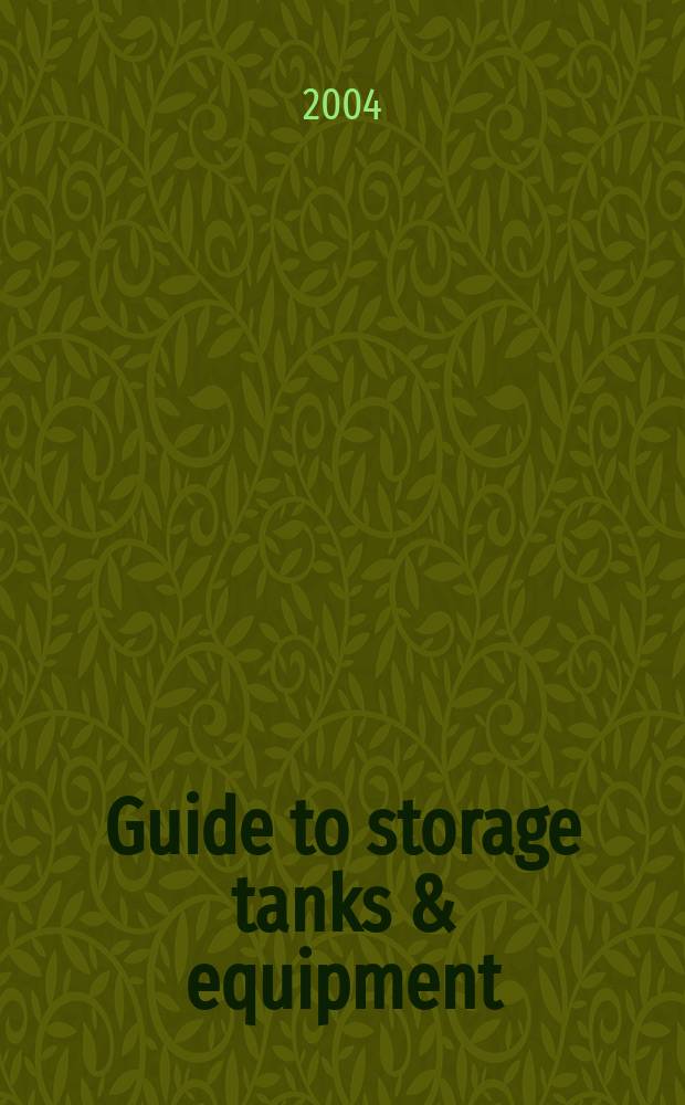 Guide to storage tanks & equipment : the practical reference book and guide to storage tanks and ancillary equipment with comprehensive buyers' guide to worldwide manufacturers and suppliers
