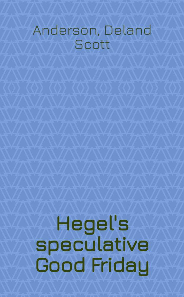 Hegel's speculative Good Friday : the death of God in philosophical perspective = Гегелевские рассуждения о страстной пятнице: Смерть бога в философской перспективе