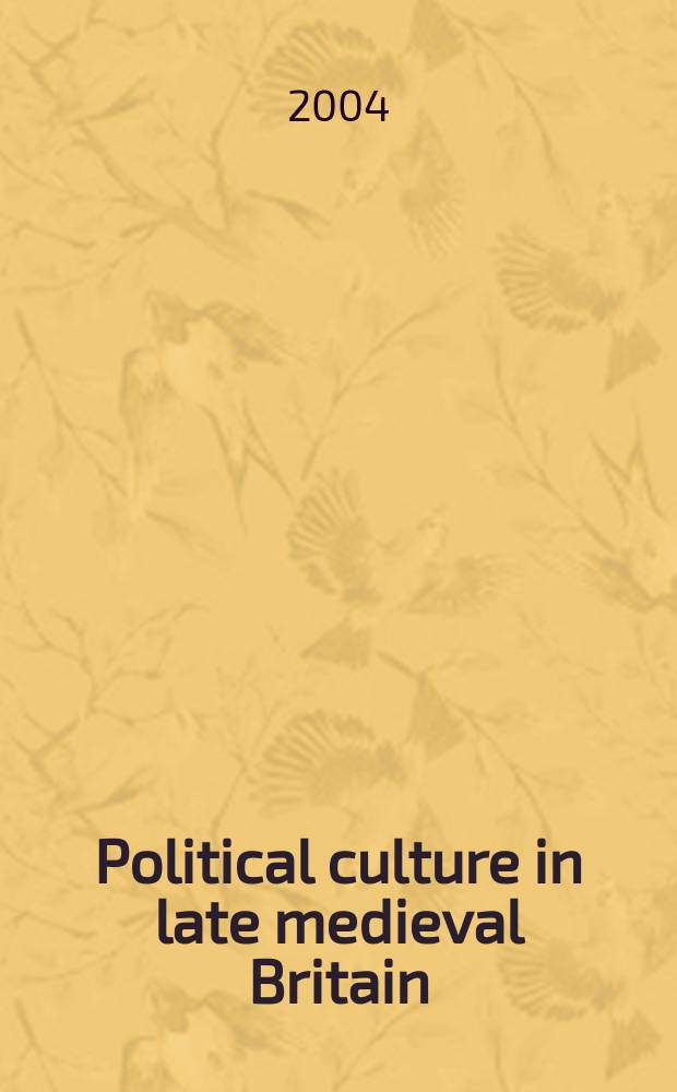 Political culture in late medieval Britain : based on the papers presented at a Conference held at New Hall, Cambridge, in September 2002 = 14 век. Политическая культура в Британии позднего средневековья