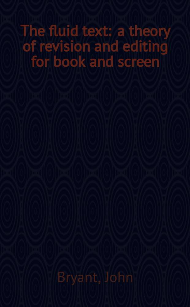 The fluid text : a theory of revision and editing for book and screen = Флюидный текст:теория проверки(просмотра) и издания для книг и экрана