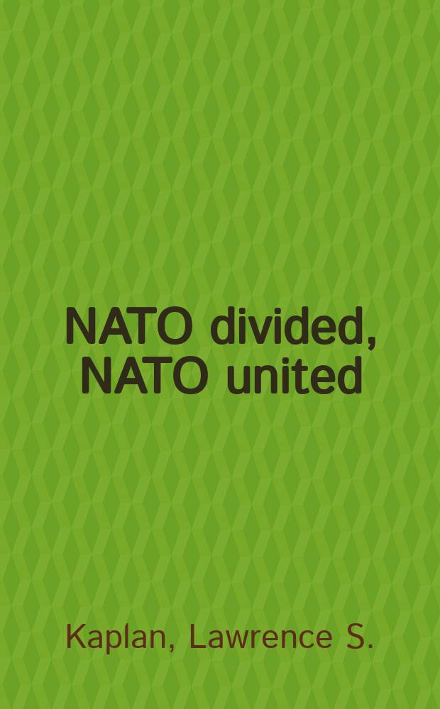 NATO divided, NATO united : the evolution of an alliance = Разделенная НАТО, объединенная НАТО: эволюция альянса