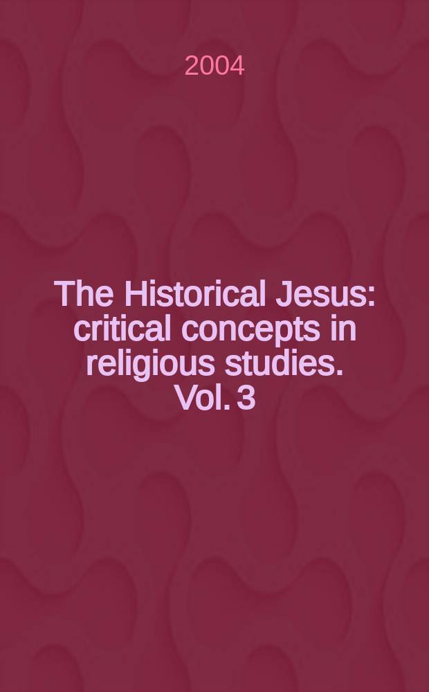 The Historical Jesus : critical concepts in religious studies. Vol. 3 : Jesus' Mission, death, and resurrection