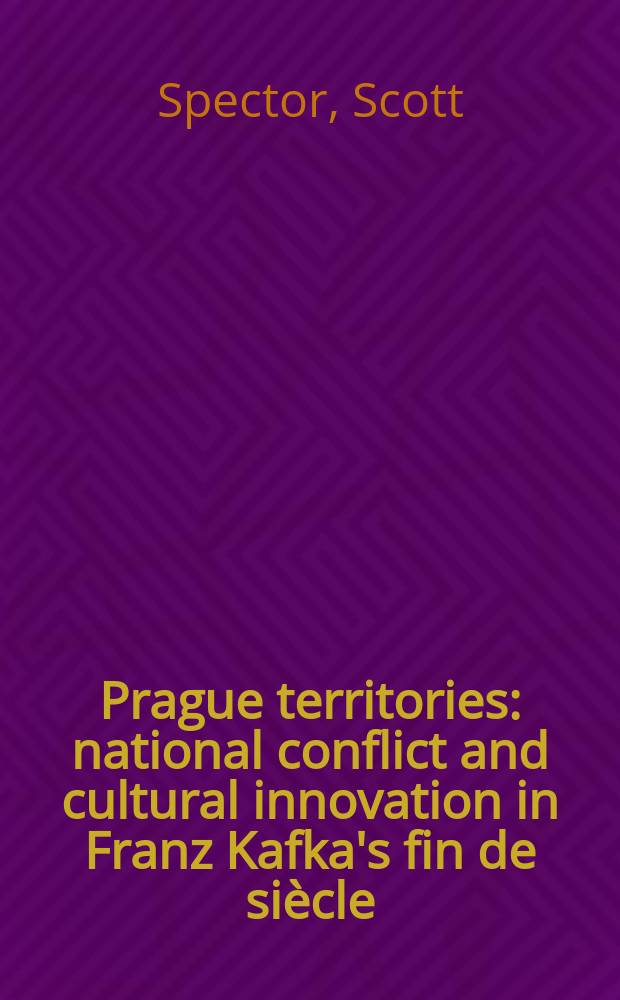 Prague territories : national conflict and cultural innovation in Franz Kafka's fin de siècle = Территории Праги