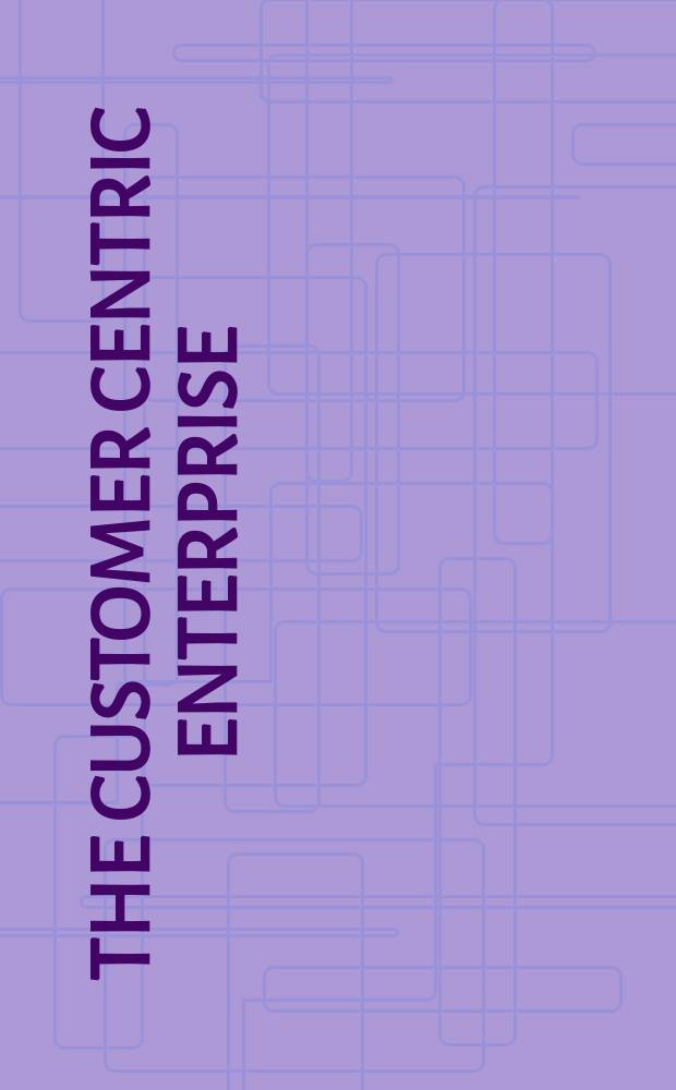 The Customer centric enterprise : advances in mass customization and personalization = Покупатель. Центральное предприятие