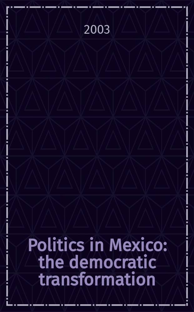 Politics in Mexico : the democratic transformation = Политика в Мексике