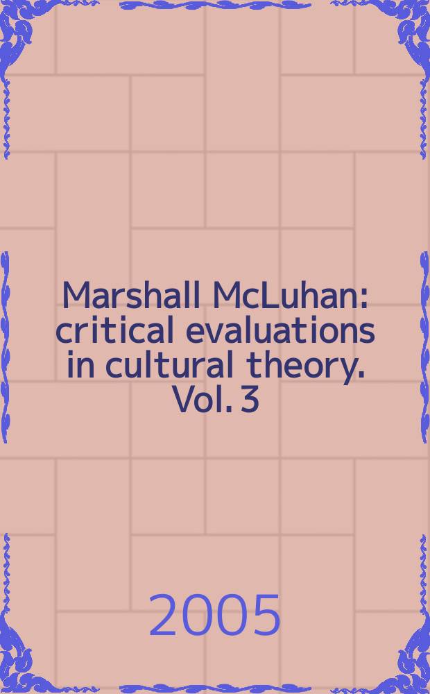 Marshall McLuhan : critical evaluations in cultural theory. Vol. 3 : Renaissance for a wired world