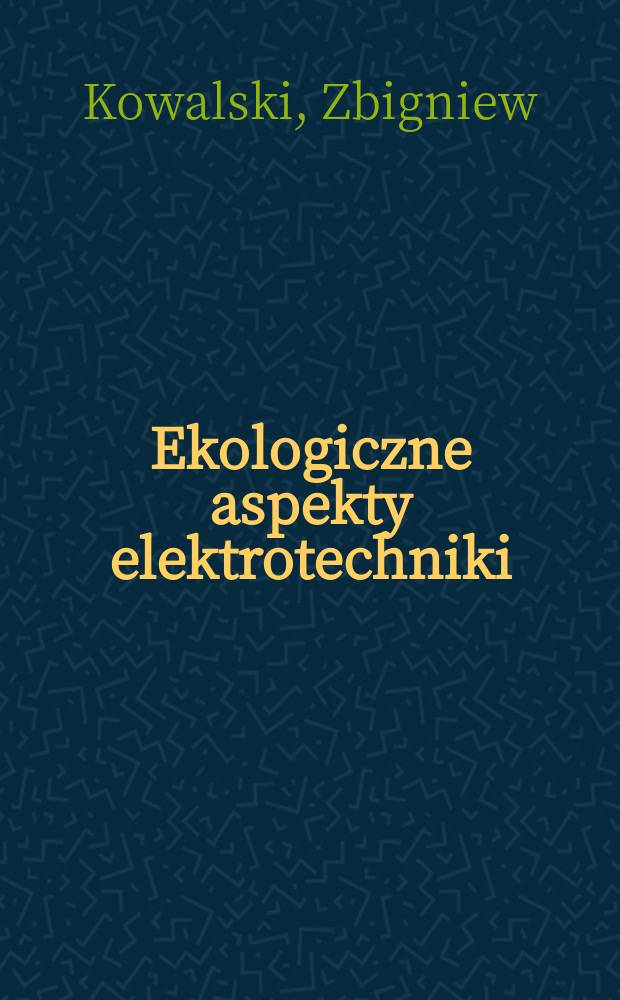 Ekologiczne aspekty elektrotechniki : zagadnienia wybrane