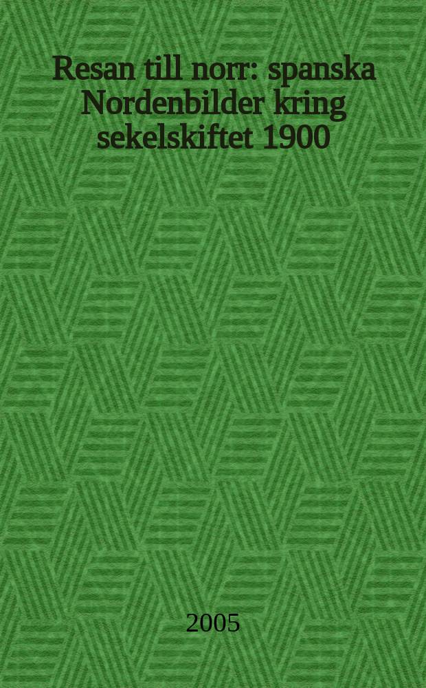 Resan till norr : spanska Nordenbilder kring sekelskiftet 1900 = Путешествие на север.Испанские образы Скандинавских стран около 1900 года