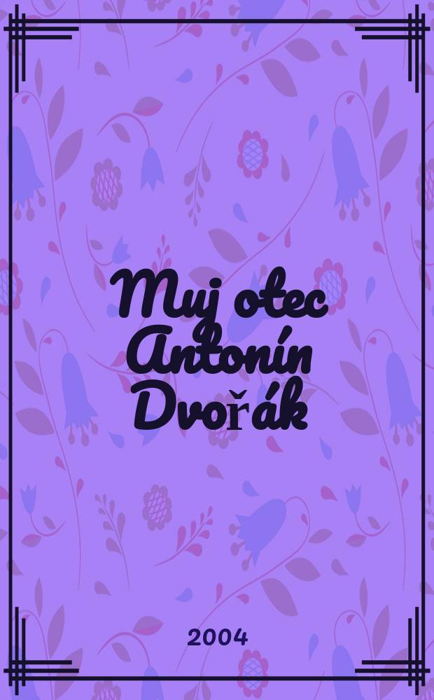 Muj otec Antonín Dvořák = Мой отец Антонин Дворжак