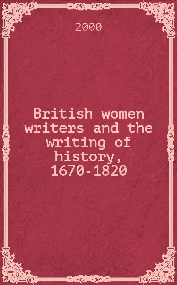 British women writers and the writing of history, 1670-1820 = Английские писательницы и история написания их сочинений,1670-1820