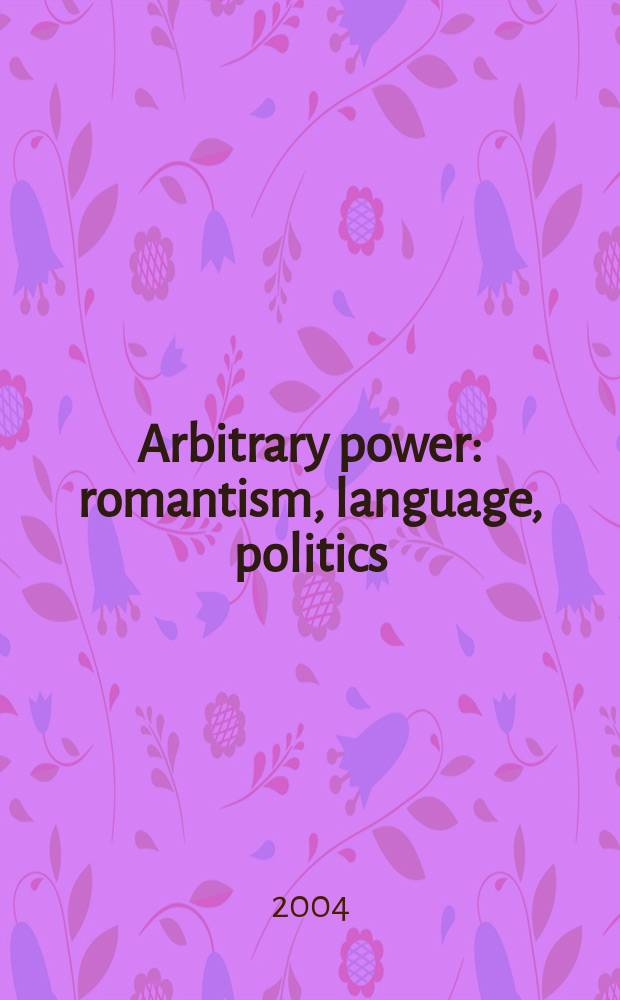 Arbitrary power : romantism, language, politics = Капризная власть