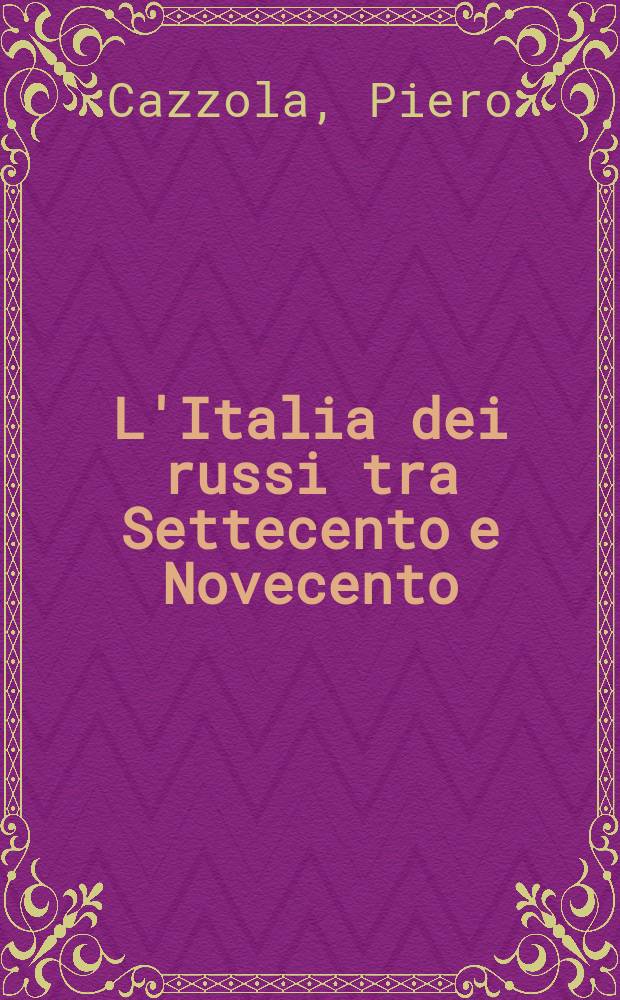 L'Italia dei russi tra Settecento e Novecento = Италия глазами русских, 17-19 вв.