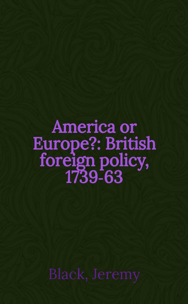 America or Europe? : British foreign policy, 1739-63 = Америка или Европа? Британская внешняя политика, 1739-63