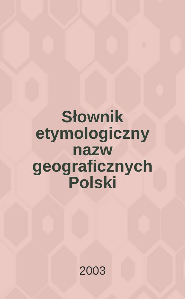 Słownik etymologiczny nazw geograficznych Polski = Этимологический словарь польских географических названий