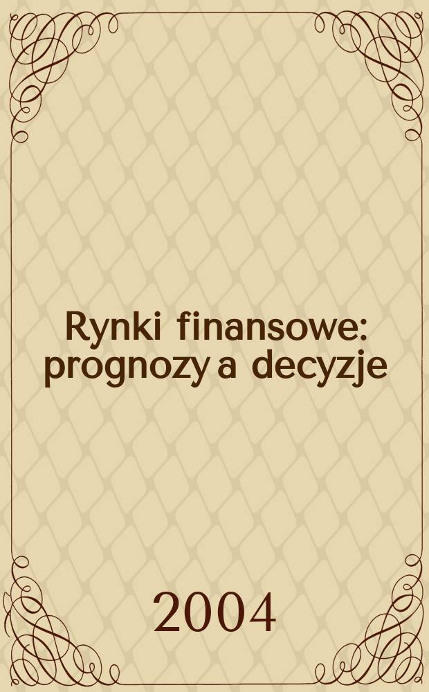 Rynki finansowe: prognozy a decyzje = Решения и прогнозы финансовых рынков