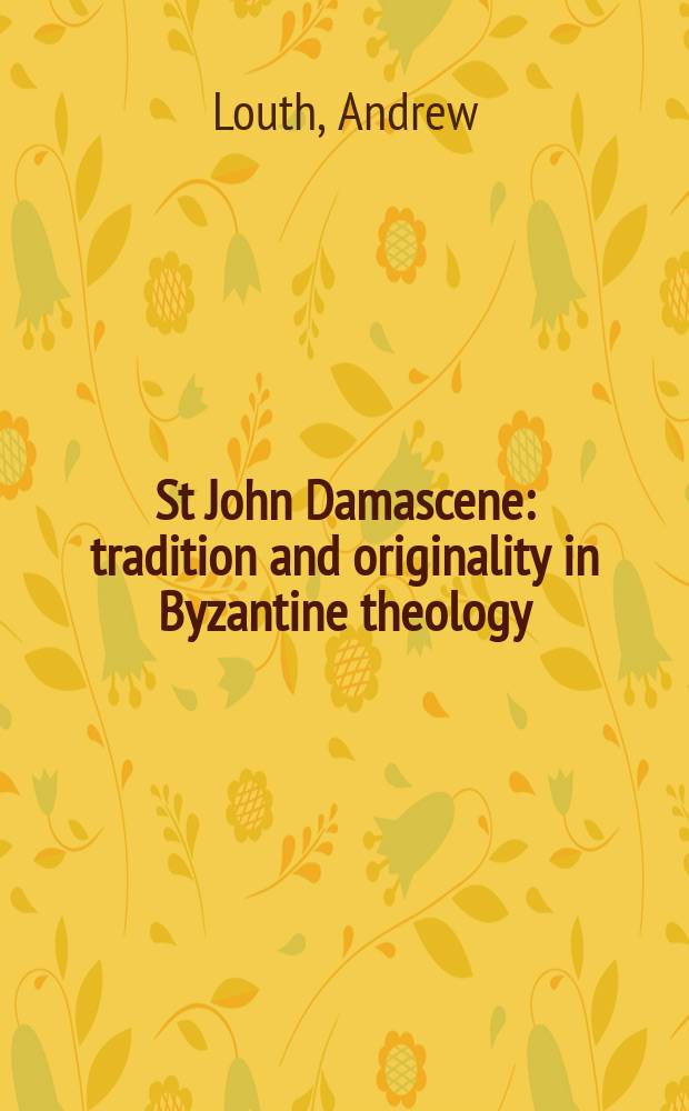 St John Damascene : tradition and originality in Byzantine theology = Святой Иоанн Дамаскин: Традиции и оригинальность в византийской теологии
