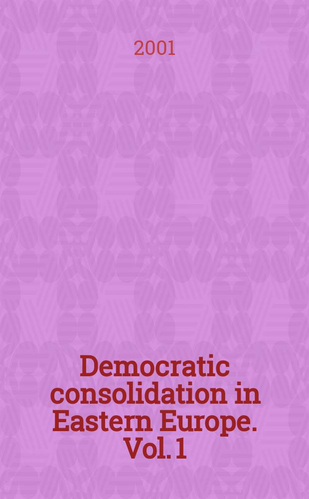 Democratic consolidation in Eastern Europe. Vol. 1 : Institutional engineering