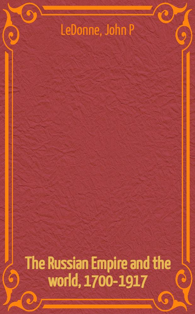 The Russian Empire and the world, 1700-1917 : the geopolitics of expansion and containment = Русская империя и мир: 1700 - 1917