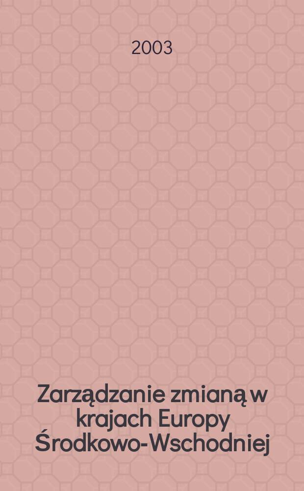 Zarządzanie zmianą w krajach Europy Środkowo-Wschodniej : stan i kierunki restrukturyzacji przedsiębiorstw = Стремление к переменам в странах Центрально-Восточной Европы: Состояние и развитие реструктурированных предприятий