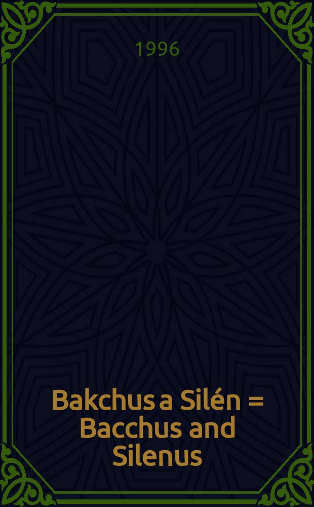 Bakchus a Silén = Bacchus and Silenus : katalog vÝstavy, Praha, 17. října 1996 - 30. března 1997
