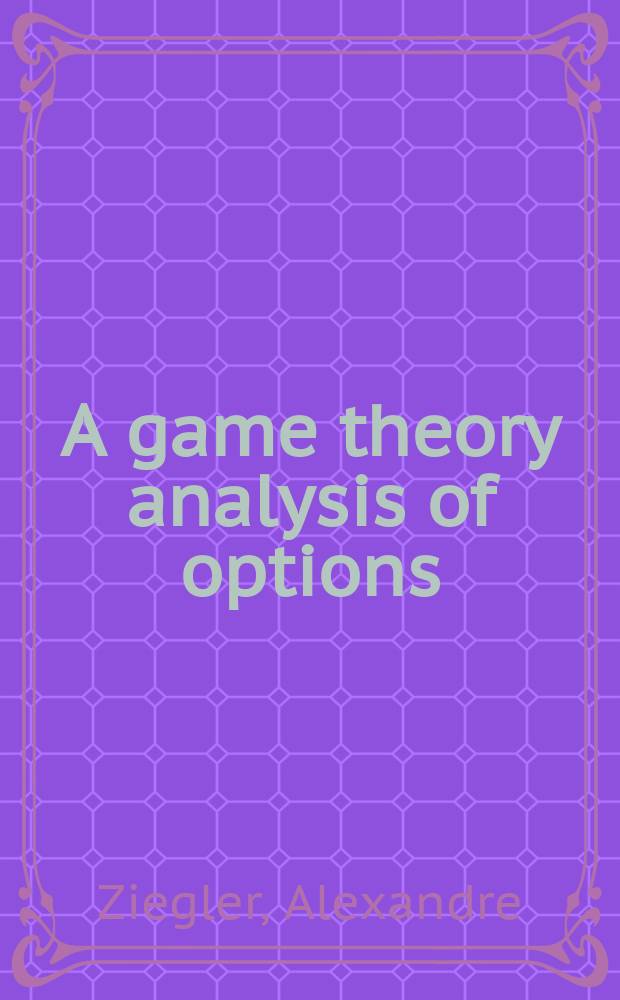 A game theory analysis of options : corporate finance and financial intermediation in continuous time = Теория анализа ценных бумаг. Корпоративные финансы и финансы международные