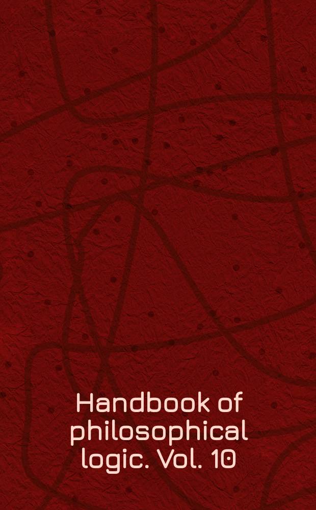 Handbook of philosophical logic. Vol. 10