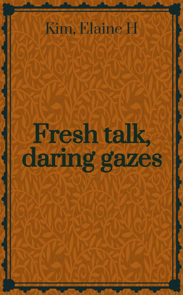 Fresh talk, daring gazes : conversations on Asian American art = Свежий разговор, вызывающий изумление. Разговор об искусстве американских азиатах