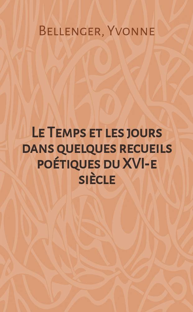 Le Temps et les jours dans quelques recueils poétiques du XVI-e siècle (Scève, Louise Labé, Ronsard, Du Bellay, Desportes, Du Bartas, D'Aubigné) = Времена и дни в нескольких поэтических сборниках 16 века