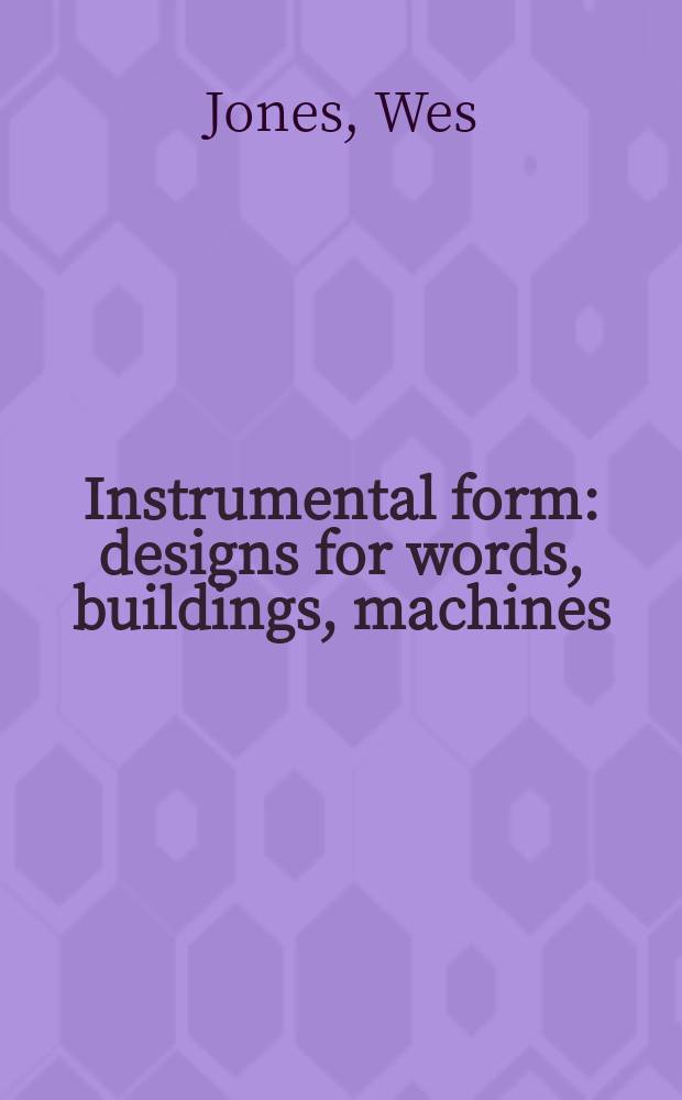 Instrumental form : designs for words, buildings, machines = Инструментальная форма. Слова, здания: машина