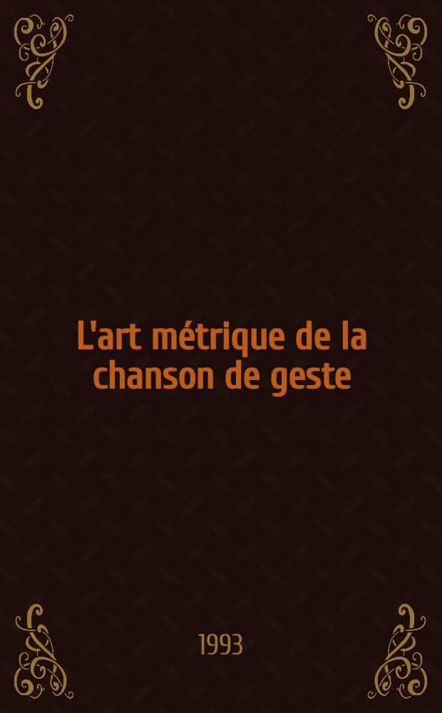 L'art métrique de la chanson de geste : essai sur la musicalité du récit = Искусство метрики в жестах : музыкальность рассказа