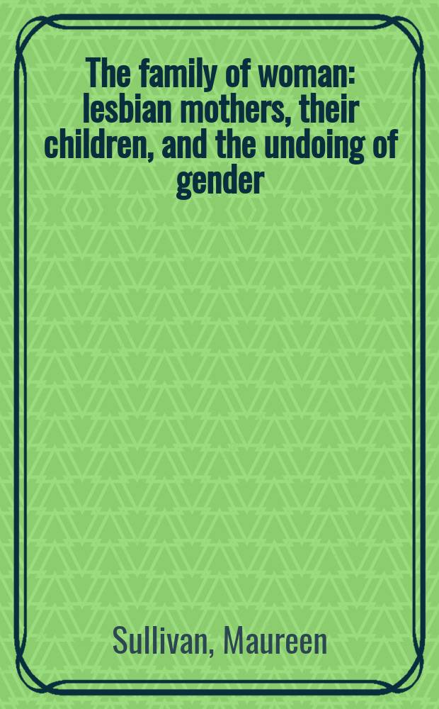 The family of woman : lesbian mothers, their children, and the undoing of gender = Женские семьи