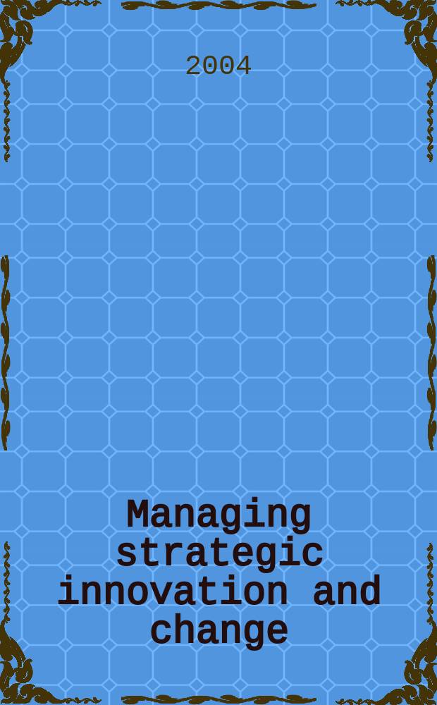 Managing strategic innovation and change : a collection of readings = Стратегическое управление инновациями и перемены