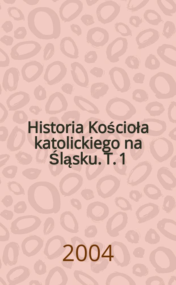 Historia Kościoła katolickiego na Śląsku. T. 1 : Średniowiecze