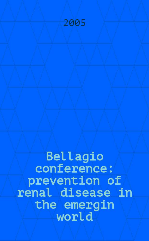Bellagio conference: prevention of renal disease in the emergin world: toward global health equity, March 16-18, 2004, Italy = Профилактика почечных болезней в новом мире: к глобальной справедливости здоровья.