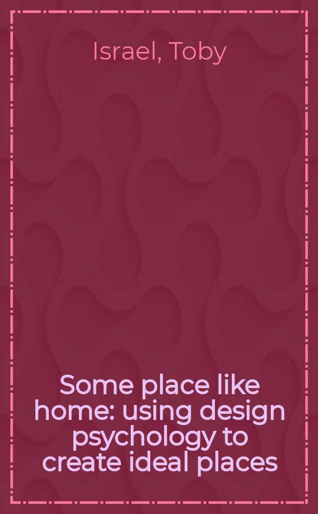 Some place like home : using design psychology to create ideal places = Некое пространство как дом: использование психологии дизайна для того, чтобы создать идеальные места