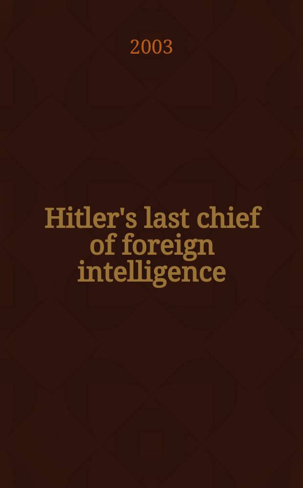 Hitler's last chief of foreign intelligence : allied interrogations of Walter Schellenberg = Последний шеф внешней разведки - Вальтер Шелленберг