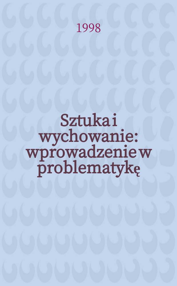 Sztuka i wychowanie : wprowadzenie w problematykę = Искусство и воспитание