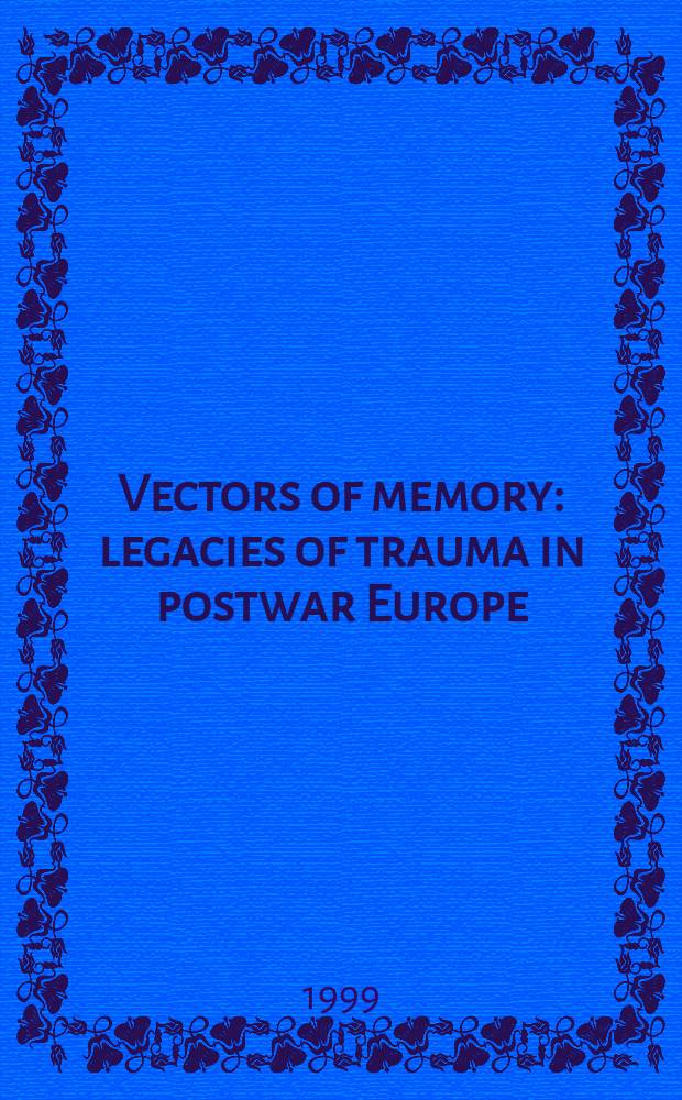 Vectors of memory : legacies of trauma in postwar Europe = Векторы памяти: травматическое наследие в послевоенной Европе