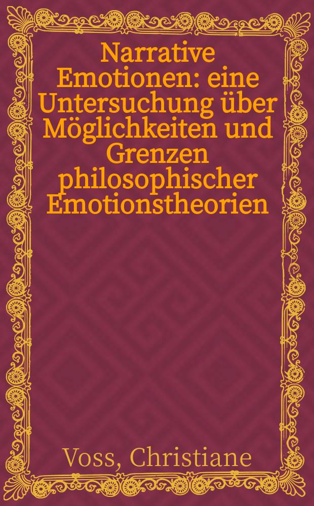 Narrative Emotionen : eine Untersuchung über Möglichkeiten und Grenzen philosophischer Emotionstheorien = Эмоции изложения. Исследование возможностей и границ философской теории эмоций