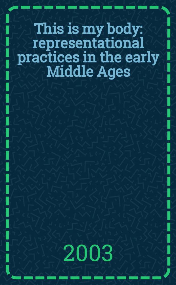 This is my body : representational practices in the early Middle Ages = Это мое тело