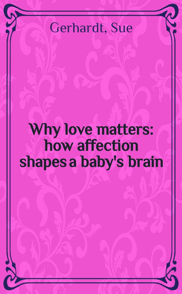 Why love matters : how affection shapes a baby's brain = Почему мы любим вещи
