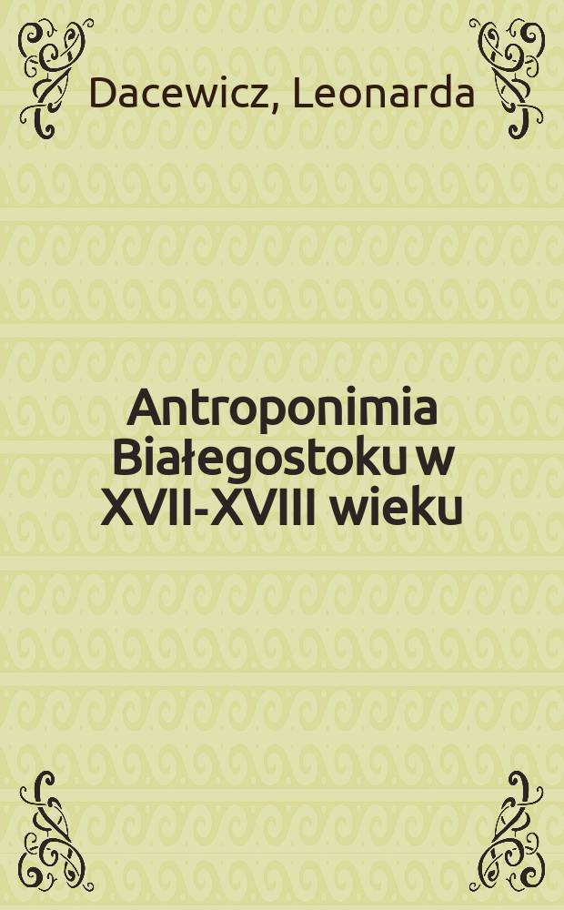 Antroponimia Białegostoku w XVII-XVIII wieku = Антропонимика Белостока в 17-18вв