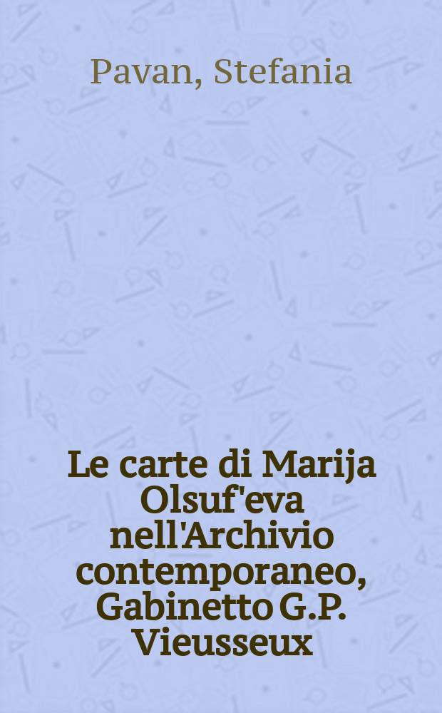 Le carte di Marija Olsuf'eva nell'Archivio contemporaneo, Gabinetto G.P. Vieusseux = Документы Марии Олсуфьевой