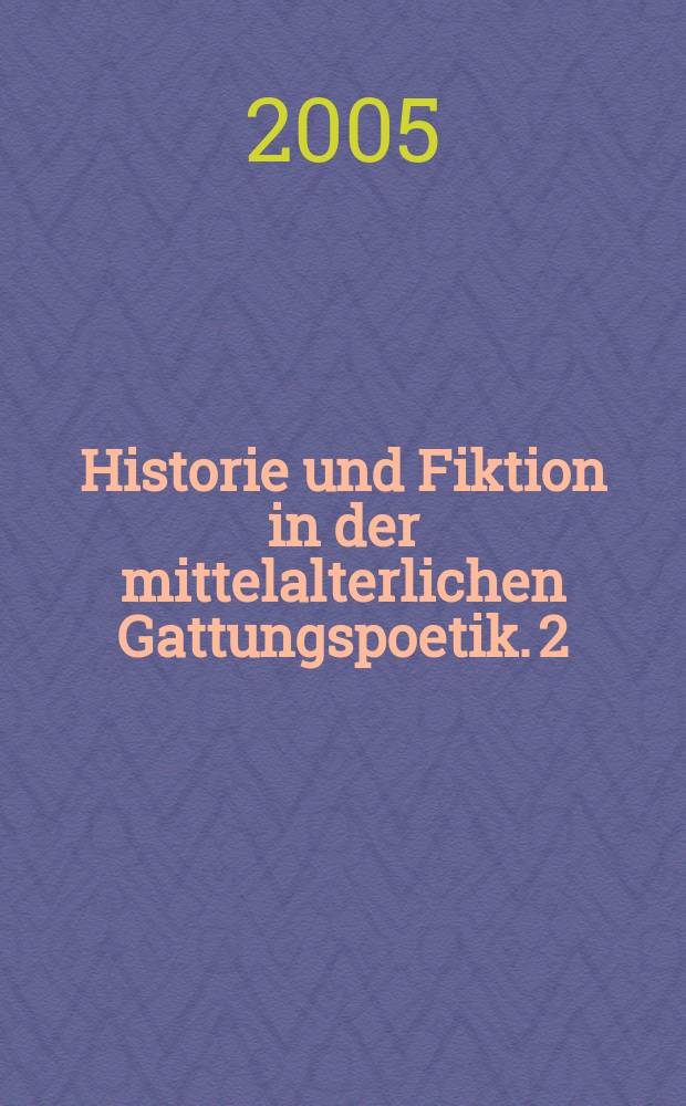 Historie und Fiktion in der mittelalterlichen Gattungspoetik. 2 : Zehn neue Studien und ein Vorwort = История вымысел в средневековой поэтике жанров