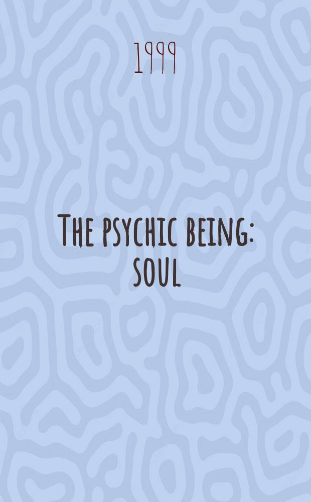 The psychic being : soul: its nature, mission and evolution : selections from the works of Sri Aurobindo and the Mother = Психическое бытие.Душа:природа,миссия и эволюция